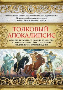 Александр Лопухин - Толковый Апокалипсис. Откровение святого Иоанна Богослова и самые авторитетные толкования от древности до наших дней