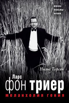 Нильс Торсен - Меланхолия гения. Ларс фон Триер. Жизнь, фильмы, фобии