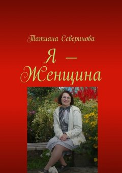 Татиана Северинова - Я – Женщина