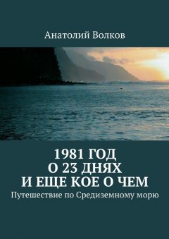 Анатолий Волков - 1981 год. О 23 днях и еще кое о чем. Путешествие по Средиземному морю