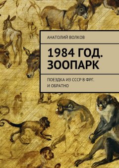 Анатолий Волков - 1984 год. Зоопарк. Поездка из СССР в ФРГ. И обратно