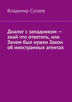 Владимир Сулаев - Диалог с западником – знай что ответить, или Зачем был нужен Закон об иностранных агентах