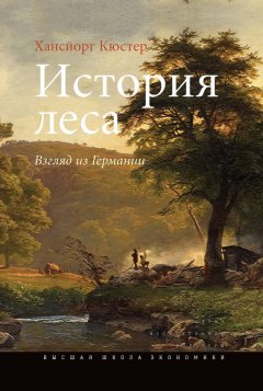 Хансйорг Кюстер - История леса. Взгляд из Германии