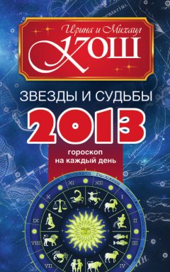 Михаил Кош - Звезды и судьбы 2013. Гороскоп на каждый день
