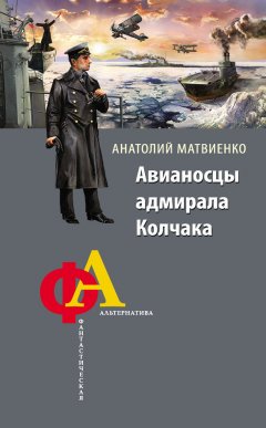 Анатолий Матвиенко - Авианосцы адмирала Колчака