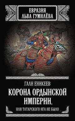 Гали Еникеев - Корона Ордынской империи, или Татарского ига не было