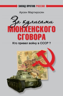 Арсен Мартиросян - За кулисами Мюнхенского сговора. Кто привел войну в СССР?