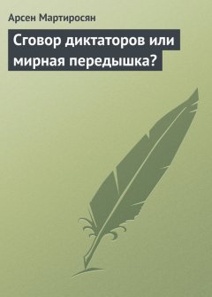 Арсен Мартиросян - Сговор диктаторов или мирная передышка?
