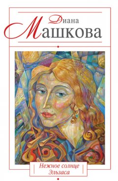 Диана Машкова - Нежное солнце Эльзаса
