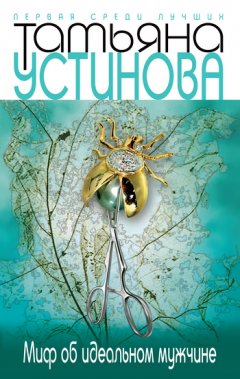 Татьяна Устинова - Миф об идеальном мужчине