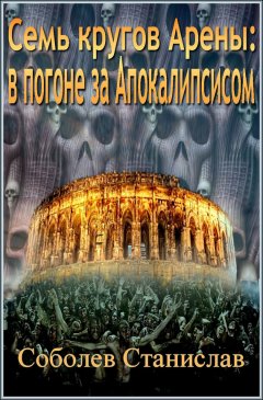 Станислав Соболев - Семь кругов Арены 2: в погоне за Апокалипсисом