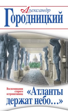 Александр Городницкий - «Атланты держат небо…». Воспоминания старого островитянина