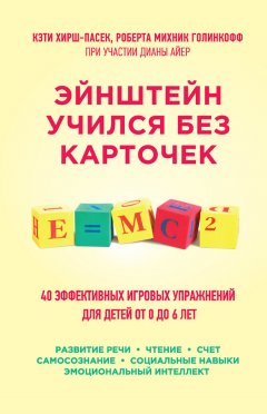 Кэти Хирш-Пасек - Эйнштейн учился без карточек. 45 эффективных игровых упражнений для детей от 0 до 6 лет