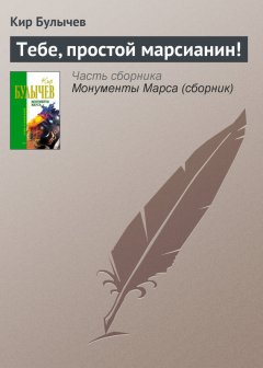 Кир Булычев - Тебе, простой марсианин!