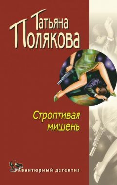 Татьяна Полякова - Строптивая мишень