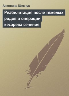Антонина Шевчук - Реабилитация после тяжелых родов и операции кесарева сечения