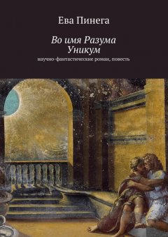 Ева Пинега - Во имя Разума. Уникум