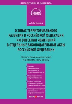 Анна Белицкая - Комментарий к Федеральному закону от 3 декабря 2011 года № 392-ФЗ «О зонах территориального развития в Российской Федерации и о внесении изменений в отдельные законодательные акты Российской Федерации» (постатейный)