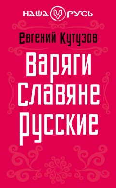 Евгений Кутузов - Варяги. Славяне. Русские