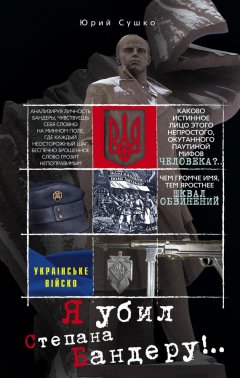 Юрий Сушко - Я убил Степана Бандеру