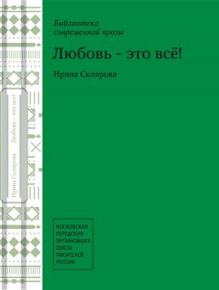 Ирина Склярова - Любовь – это все!