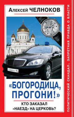 Алексей Челноков - «Богородица, прогони!» Кто заказал «наезд» на Церковь?