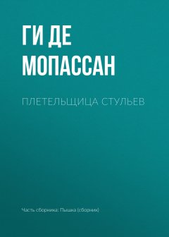 Ги Мопассан - Плетельщица стульев