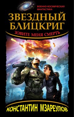 Константин Мзареулов - Звездный блицкриг. Зовите меня Смерть