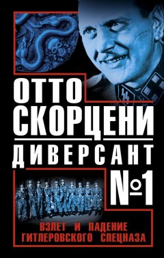 Виталий Чернявский - Отто Скорцени – диверсант №1. Взлет и падение гитлеровского спецназа