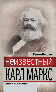 Павел Берлин - Неизвестный Карл Маркс. Жизнь и окружение