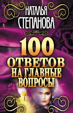Наталья Степанова - 100 ответов на главные вопросы