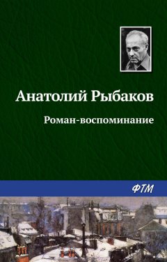 Анатолий Рыбаков - Роман-воспоминание