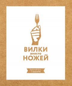 Джин Стоун - Вилки вместо ножей. Простой путь к здоровью