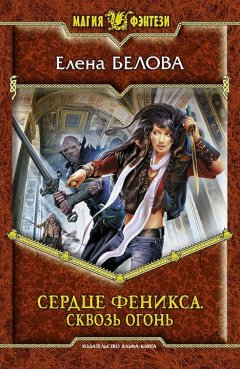 Елена Белова - Сердце феникса. Сквозь огонь