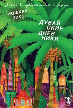 Ребекка Викс - Дубайские дневники. Любовь и приключения в Дубае