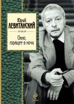 Юрий Левитанский - Окно, горящее в ночи (стихотворения)