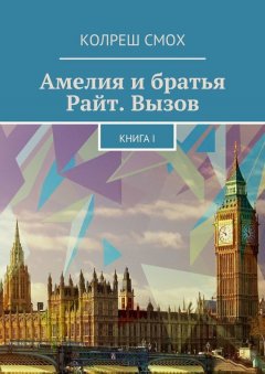 Колреш Смох - Амелия и братья Райт. Вызов. Книга I