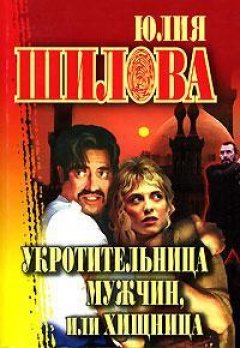 Юлия Шилова - Укротительница мужчин, или Хищница