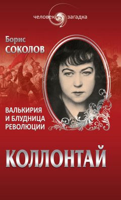 Борис Соколов - Коллонтай. Валькирия и блудница революции