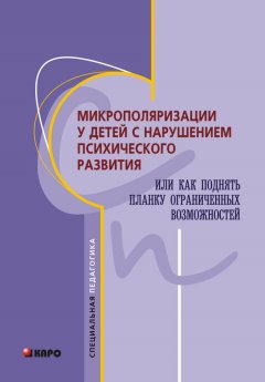 Коллектив авторов - Микрополяризации у детей с нарушением психического развития или Как поднять планку ограниченных возможностей