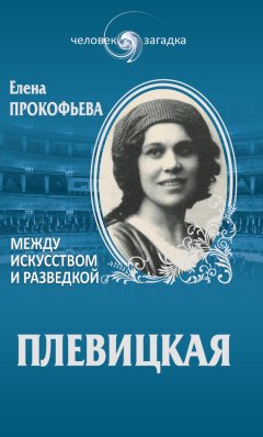 Елена Прокофьева - Плевицкая. Между искусством и разведкой