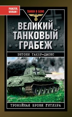 Энтони Такер-Джонс - Великий танковый грабеж. Трофейная броня Гитлера