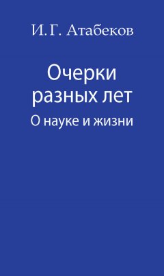 Иосиф Атабеков - Очерки разных лет. О науке и жизни
