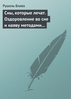 Рушель Блаво - Сны, которые лечат. Оздоровление во сне и наяву методами нетрадиционной медицины