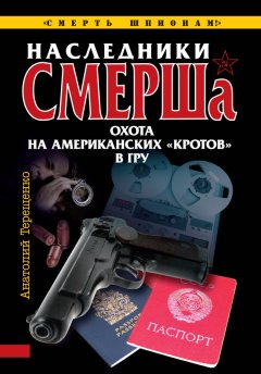 Анатолий Терещенко - Наследники СМЕРШа. Охота на американских «кротов» в ГРУ