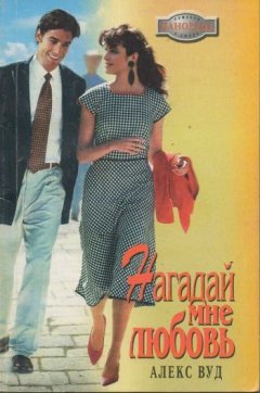 Алекс Вуд - Нагадай мне любовь