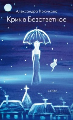 Александра Крючкова - Крик в безответное