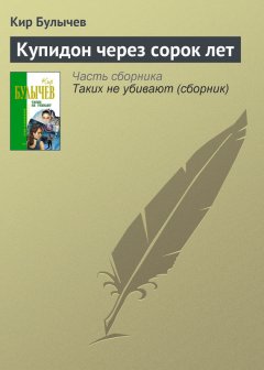 Кир Булычев - Купидон через сорок лет