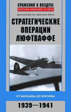 Дмитрий Дёгтев - Стратегические операции люфтваффе. От Варшавы до Москвы. 1939-1941