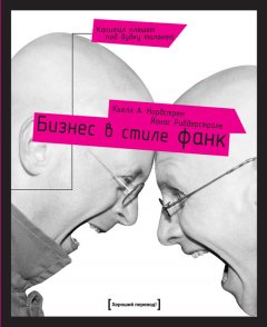 Кьелл Нордстрем - Бизнес в стиле фанк. Капитал пляшет под дудку таланта